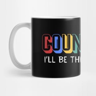 Counselor I'll Be There For You Mug